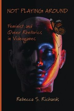 portada Not Playing Around: Feminist and Queer Rhetorics in Videogames (en Inglés)