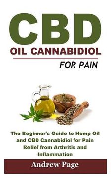 portada CBD Oil Cannabidiol for Pain: The Beginner's Guide to Hemp Oil and CBD Cannabidiol for Pain Relief from Arthritis and Inflammation, Eliminate Acne a (in English)