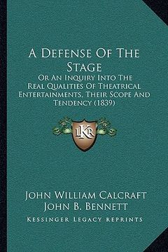 portada a defense of the stage a defense of the stage: or an inquiry into the real qualities of theatrical entertaior an inquiry into the real qualities of (in English)