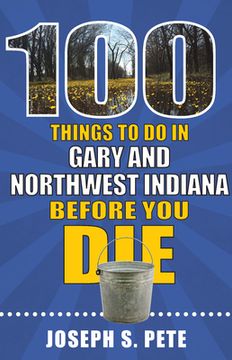 portada 100 Things to Do in Gary and Northwest Indiana Before You Die (en Inglés)