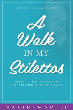 portada A Walk in my Stilettos: How to get through the struggle with grace (en Inglés)