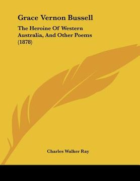 portada grace vernon bussell: the heroine of western australia, and other poems (1878) (in English)