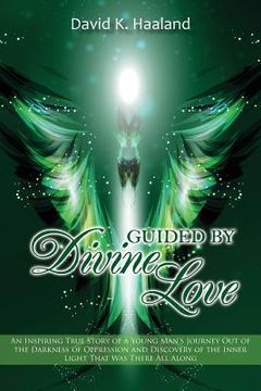 portada Guided by Divine Love: An Inspiring True Story of a Young Man's Journey Out of the Darkness of Oppression and Discovery of the Inner Light Th (en Inglés)