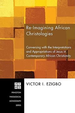 portada re-imagining african christologies: conversing with the interpretations and appropriations of jesus christ in african christianity (en Inglés)