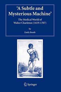 portada a subtle and mysterious machine: the medical world of walter charleton (1619-1707)