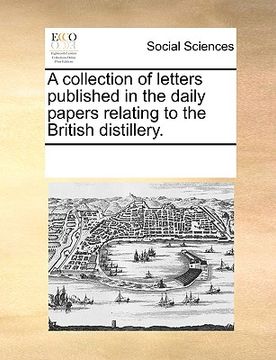 portada a collection of letters published in the daily papers relating to the british distillery. (in English)