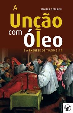 portada A Unção com Óleo e a Exegese de Tiago 5: 14 (en Portugués)