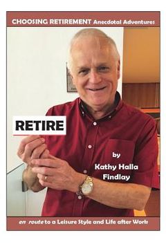 portada Retire: Choosing Retirement Anecdotal Adventures En Route to a Leisure Style and Life After Work (en Inglés)