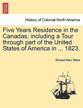 portada five years residence in the canadas; including a tour through part of the united states of america in ... 1823. (en Inglés)