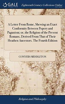 portada A Letter from Rome, Shewing an Exact Conformity Between Popery and Paganism; Or, the Religion of the Present Romans, Derived from That of Their Heathen Ancestors. the Fourth Edition (in English)