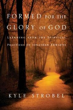 portada Formed for the Glory of God: Learning from the Spiritual Practices of Jonathan Edwards (Paperback) 