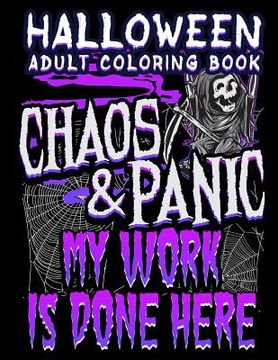 portada Halloween Adult Coloring Book Chaos And Panic My Work Is Done Here: Halloween Book for Adults with Fantasy Style Spiritual Line Art Drawings