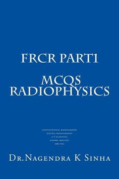 portada FRCR PART 1 MCQs Radiophysics: Conventional Radiography CT Scanning Digital Radiography Gamma imaging MRI USG (en Inglés)