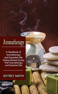 portada Aromatherapy: A Handbook of Aromatherapy and Essential Oils (Getting Started Quickly With Aromatherapy and Essential Oils) (en Inglés)