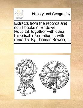 portada extracts from the records and court books of bridewell hospital; together with other historical information ... with remarks. by thomas bowen, ... (en Inglés)