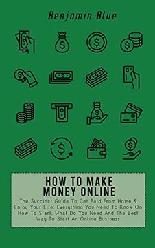 portada How to Make Money Online: The Succinct Guide to get Paid From Home & Enjoy Your Life. Everything you Need to Know on how to Start, What do you Need and the Best way to Start an Online Business (en Inglés)