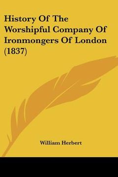 portada history of the worshipful company of ironmongers of london (1837) (en Inglés)