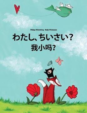 portada Watashi, chisai? Wo xiao ma?: Japanese [Hirigana and Romaji]-Chinese/Mandarin Chinese [Simplified]: Children's Picture Book (Bilingual Edition)