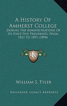 portada a history of amherst college: during the administrations of its first five presidents, from 1821 to 1891 (1894) (en Inglés)