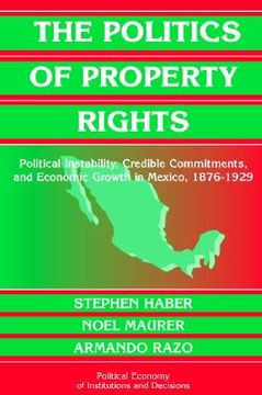 portada The Politics of Property Rights Hardback: Political Instability, Credible Commitments, and Economic Growth in Mexico, 1876-1929 (Political Economy of Institutions and Decisions) (en Inglés)