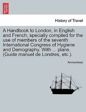 portada a handbook to london, in english and french, specially compiled for the use of members of the seventh international congress of hygiene and demograp (en Inglés)