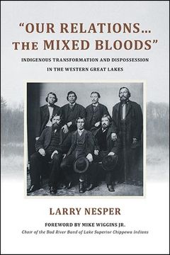 portada "Our Relations. The Mixed Bloods": Indigenous Transformation and Dispossession in the Western Great Lakes (Suny Series, Tribal Worlds: Critical Studies in American Indian Nation Building) (in English)