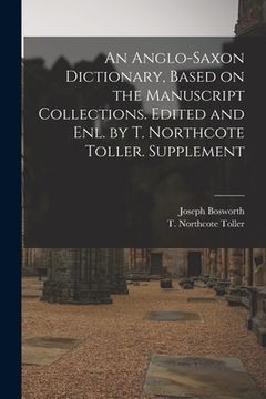 portada An Anglo-Saxon Dictionary, Based on the Manuscript Collections. Edited and enl. by T. Northcote Toller. Supplement (in English)