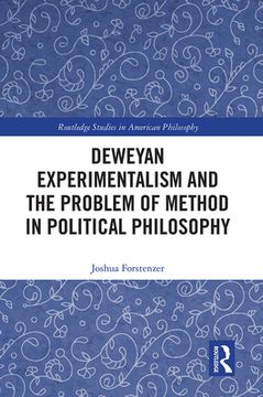 portada Deweyan Experimentalism and the Problem of Method in Political Philosophy (Routledge Studies in American Philosophy) (in English)
