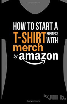 portada How to Start a T-Shirt Business on Merch by Amazon (Booklet): A Quick Guide to Researching, Designing & Selling Shirts Online