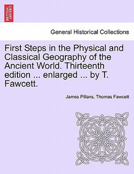portada first steps in the physical and classical geography of the ancient world. thirteenth edition ... enlarged ... by t. fawcett. (en Inglés)