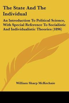 portada the state and the individual: an introduction to political science, with special reference to socialistic and individualistic theories (1896) (in English)