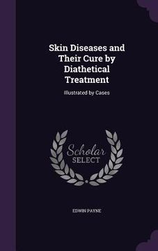 portada Skin Diseases and Their Cure by Diathetical Treatment: Illustrated by Cases (en Inglés)
