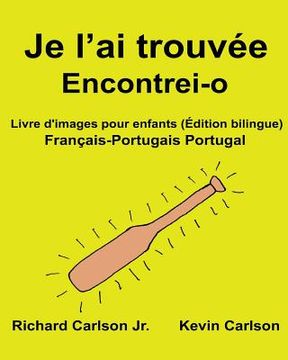 portada Je l'ai trouvée Encontrei-o: Livre d'images pour enfants Français-Portugais Portugal (Édition bilingue) (in French)