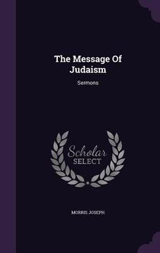 portada The Message Of Judaism: Sermons (en Inglés)