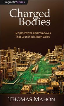 portada Charged Bodies: People, Power, and Paradoxes That Launched Silicon Valley (in English)