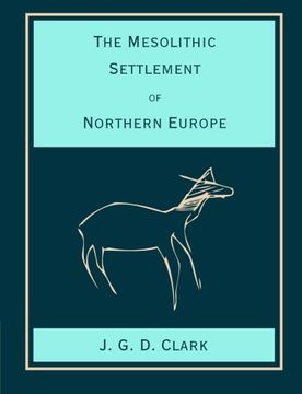 portada The Mesolithic Settlement of Northern Europe: A Study of the Food-Gathering Peoples of Northern Europe During the Early Post-Glacial Period (en Inglés)