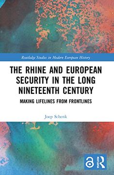 portada The Rhine and European Security in the Long Nineteenth Century: Making Lifelines From Frontlines (Routledge Studies in Modern European History) (en Inglés)