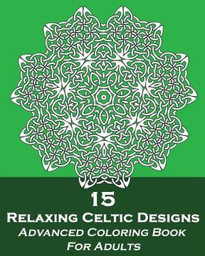 portada 15 Relaxing Celtic Designs: Advanced Coloring Book For Adults (en Inglés)