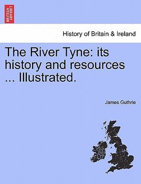 portada the river tyne: its history and resources ... illustrated. (en Inglés)