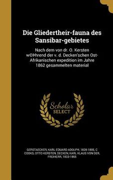 portada Die Gliedertheir-fauna des Sansibar-gebietes: Nach dem von dr. O. Kersten w(c)þhrend der v. d. Decken'schen Ost-Afrikanischen expedition im Jahre 1862 (in German)