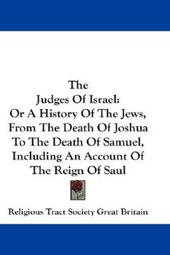 portada the judges of israel: or a history of the jews, from the death of joshua to the death of samuel, including an account of the reign of saul (en Inglés)