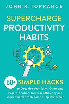 portada Supercharge Productivity Habits: 50+ Simple Hacks to Organize Your Tasks, Overcome Procrastination, Increase Efficiency and Work Smarter to Become a top Performer (en Inglés)