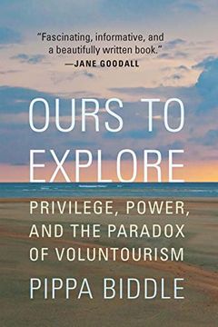 portada Ours to Explore: Privilege, Power, and the Paradox of Voluntourism (en Inglés)