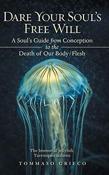 portada Dare Your Soul's Free Will: A Soul's Guide From Conception to the Death of our Body (en Inglés)