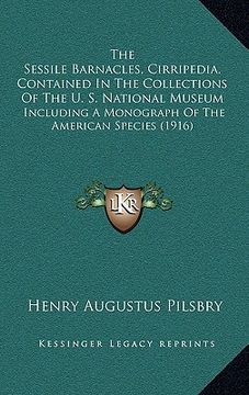 portada the sessile barnacles, cirripedia, contained in the collections of the u. s. national museum: including a monograph of the american species (1916) (en Inglés)