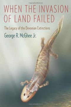 portada When the Invasion of Land Failed: The Legacy of the Devonian Extinctions (The Critical Moments and Perspectives in Earth History and Paleobiology) (en Inglés)