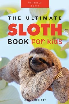 portada Sloths The Ultimate Sloth Book for Kids: 100+ Amazing Sloth Facts, Photos, Quiz + More (en Inglés)