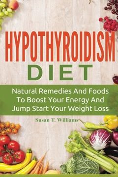 portada Hypothyroidism Diet: Natural Remedies And Foods To Boost Your Energy And Jump Start Your Weight Loss