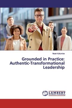 portada Grounded in Practice: Authentic-Transformational Leadership (en Inglés)