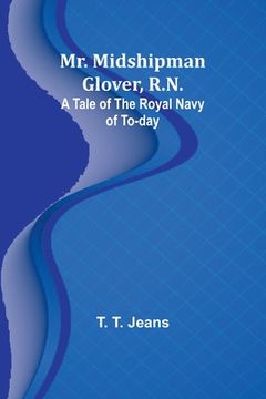 portada Mr. Midshipman Glover, R.N.: A Tale of the Royal Navy of To-day (en Inglés)